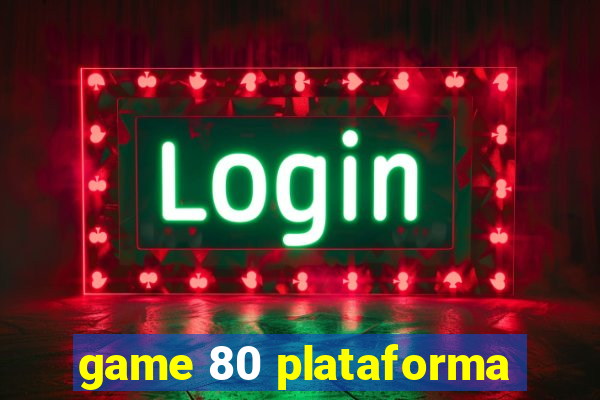 game 80 plataforma